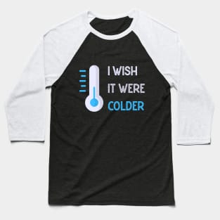 I wish it were colder Baseball T-Shirt